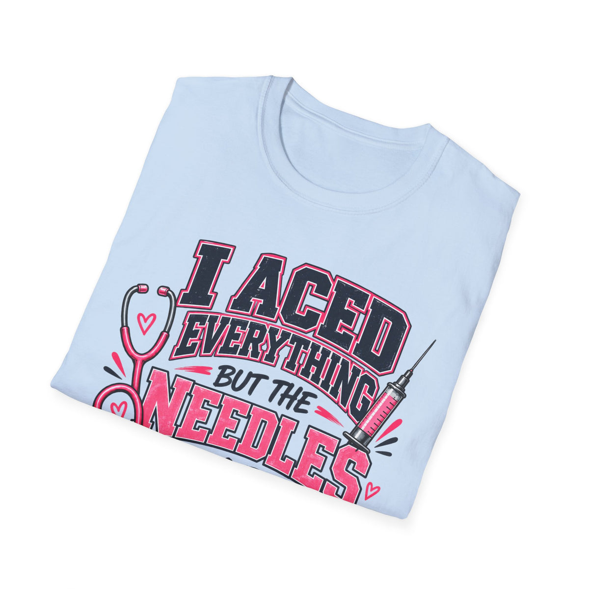 Nurse T-Shirt — "I Aced Everything But The Needles Part" Cute Medical Gift